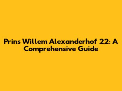 Prins Willem Alexanderhof 22: A Comprehensive Guide