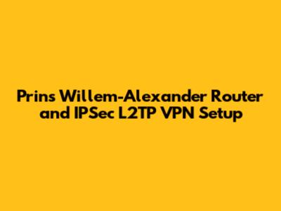 Prins Willem-Alexander Router and IPSec L2TP VPN Setup