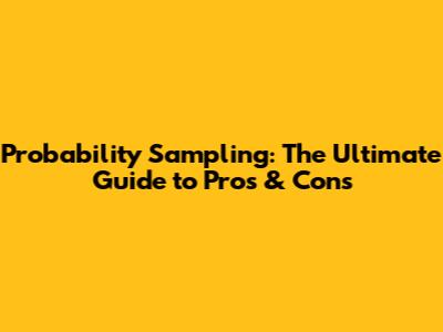 Probability Sampling: The Ultimate Guide to Pros & Cons