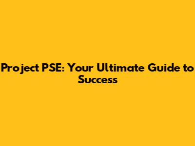 Project PSE: Your Ultimate Guide to Success