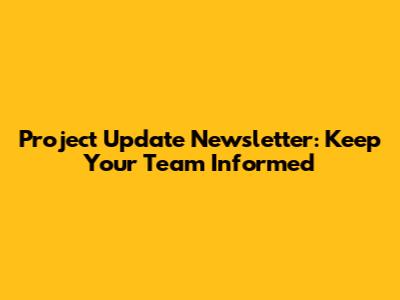 Project Update Newsletter: Keep Your Team Informed