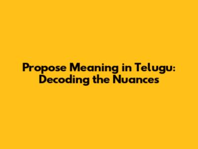 Propose Meaning in Telugu: Decoding the Nuances