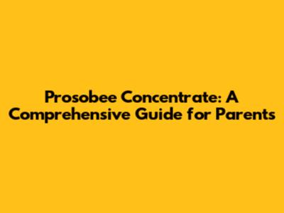 Prosobee Concentrate: A Comprehensive Guide for Parents
