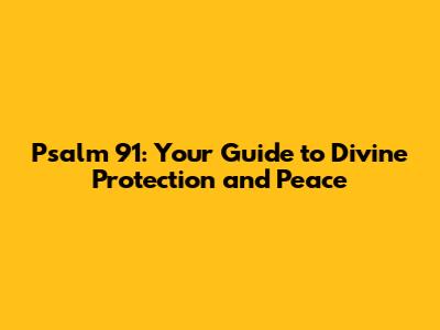 Psalm 91: Your Guide to Divine Protection and Peace