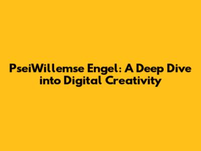 PseiWillemse Engel: A Deep Dive into Digital Creativity