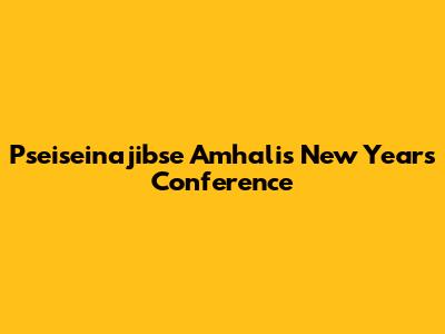 Pseiseinajibse Amhali's New Year's Conference