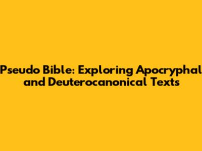 Pseudo Bible: Exploring Apocryphal and Deuterocanonical Texts
