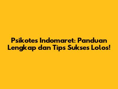 Psikotes Indomaret: Panduan Lengkap dan Tips Sukses Lolos!