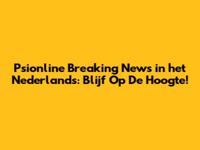 Psionline Breaking News in het Nederlands: Blijf Op De Hoogte!