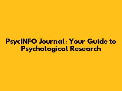PsycINFO Journal: Your Guide to Psychological Research