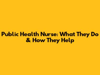 Public Health Nurse: What They Do & How They Help