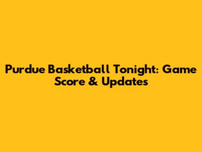 Purdue Basketball Tonight: Game Score & Updates