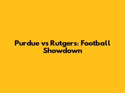 Purdue vs Rutgers: Football Showdown