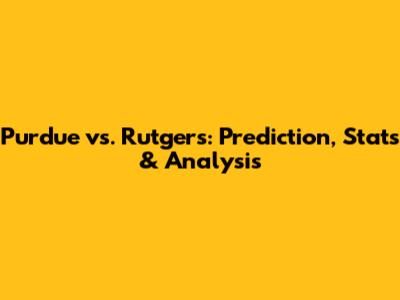 Purdue vs. Rutgers: Prediction, Stats & Analysis