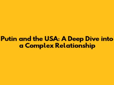 Putin and the USA: A Deep Dive into a Complex Relationship