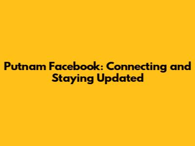 Putnam Facebook: Connecting and Staying Updated