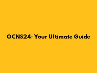 QCNS24: Your Ultimate Guide