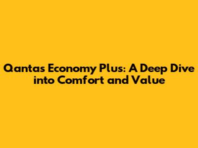 Qantas Economy Plus: A Deep Dive into Comfort and Value