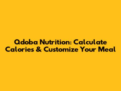Qdoba Nutrition: Calculate Calories & Customize Your Meal