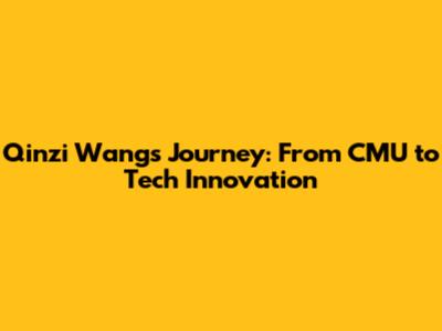 Qinzi Wang's Journey: From CMU to Tech Innovation