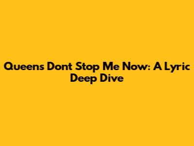 Queen's "Don't Stop Me Now": A Lyric Deep Dive