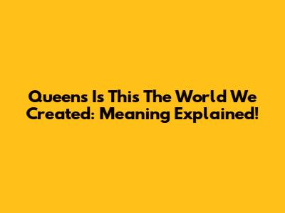 Queen's 'Is This The World We Created': Meaning Explained!