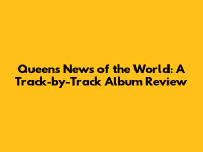 Queen's News of the World: A Track-by-Track Album Review