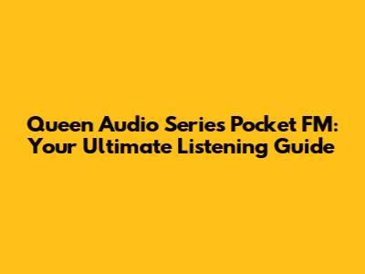 Queen Audio Series Pocket FM: Your Ultimate Listening Guide