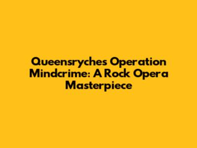 Queensryche's Operation Mindcrime: A Rock Opera Masterpiece