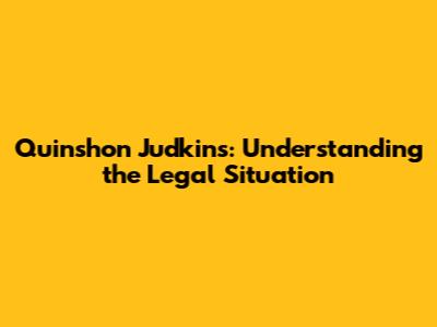 Quinshon Judkins: Understanding the Legal Situation