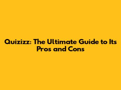 Quizizz: The Ultimate Guide to Its Pros and Cons
