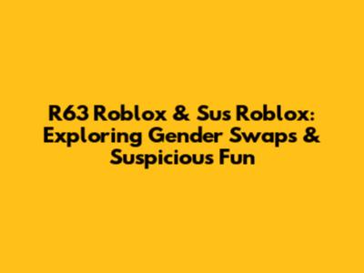 R63 Roblox & Sus Roblox: Exploring Gender Swaps & Suspicious Fun