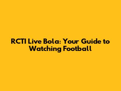 RCTI Live Bola: Your Guide to Watching Football