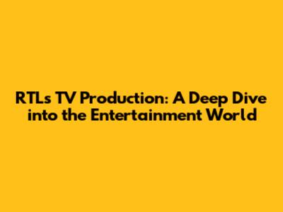 RTL's TV Production: A Deep Dive into the Entertainment World