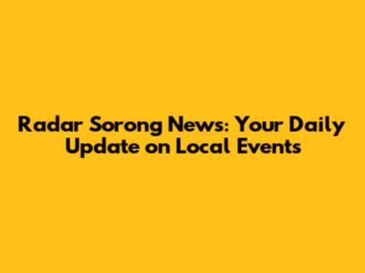 Radar Sorong News: Your Daily Update on Local Events