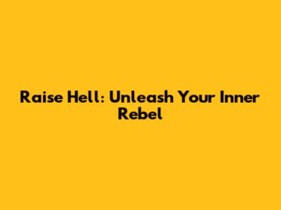 Raise Hell: Unleash Your Inner Rebel