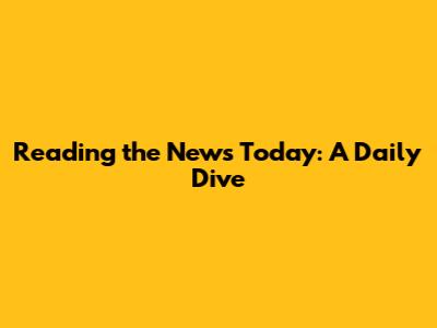 Reading the News Today: A Daily Dive