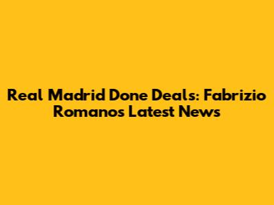 Real Madrid Done Deals: Fabrizio Romano's Latest News