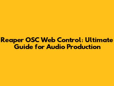 Reaper OSC Web Control: Ultimate Guide for Audio Production