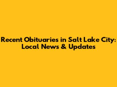 Recent Obituaries in Salt Lake City: Local News & Updates