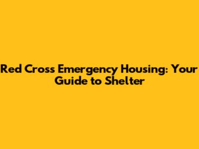 Red Cross Emergency Housing: Your Guide to Shelter