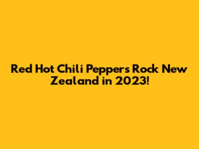 Red Hot Chili Peppers Rock New Zealand in 2023!