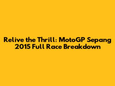 Relive the Thrill: MotoGP Sepang 2015 Full Race Breakdown