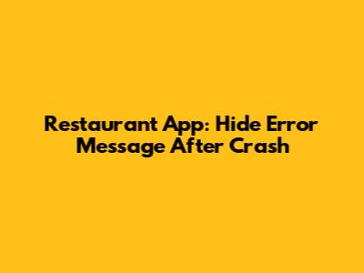 Restaurant App: Hide Error Message After Crash