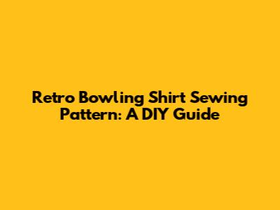 Retro Bowling Shirt Sewing Pattern: A DIY Guide