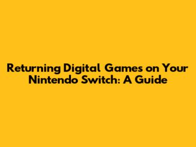 Returning Digital Games on Your Nintendo Switch: A Guide