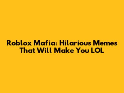 Roblox Mafia: Hilarious Memes That Will Make You LOL