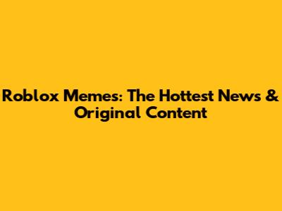 Roblox Memes: The Hottest News & Original Content
