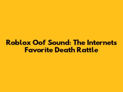Roblox Oof Sound: The Internet's Favorite Death Rattle