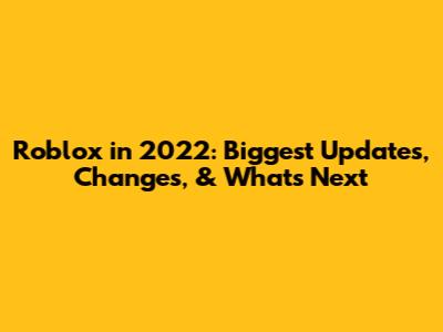 Roblox in 2022: Biggest Updates, Changes, & What's Next
